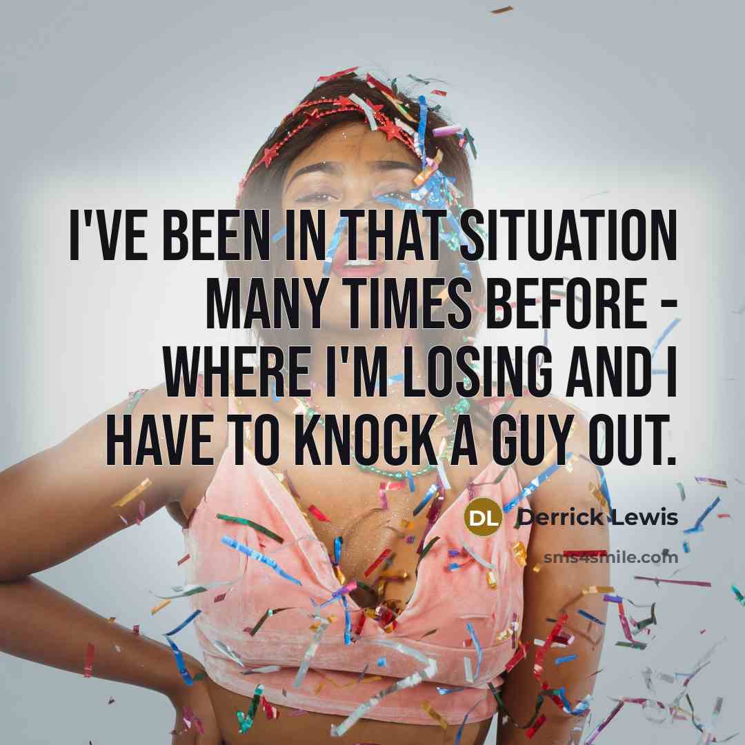 “I've been in that situation many times before - where…” quote by Derrick Lewis