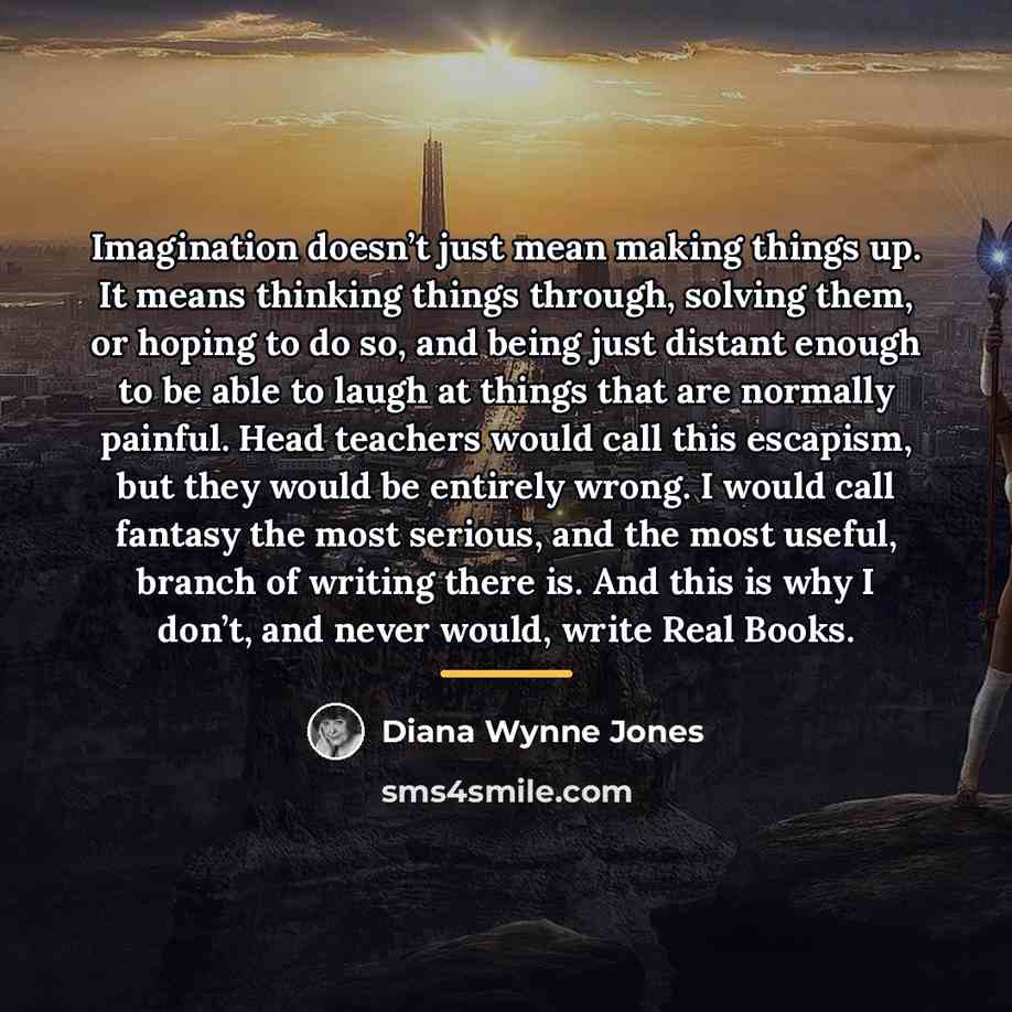 “Imagination doesn’t just mean making things up. It means thinking…” quote by Diana Wynne Jones