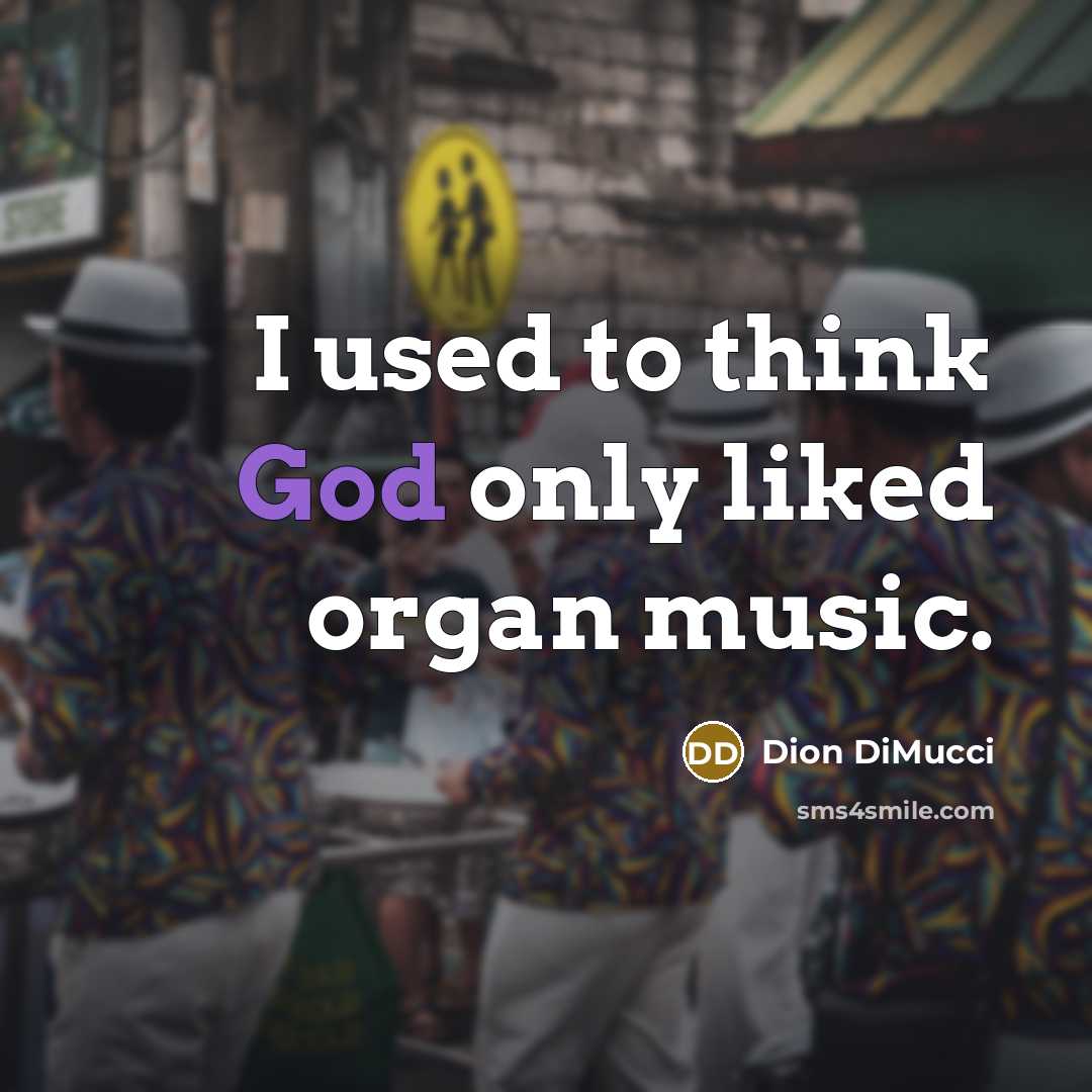“I used to think God only liked organ music.…” quote by Dion DiMucci