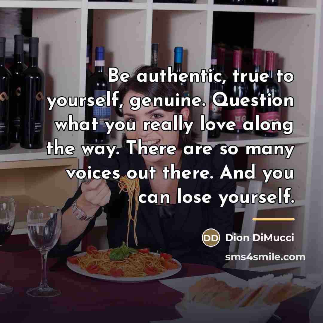 “Be authentic, true to yourself, genuine. Question what you really…” quote by Dion DiMucci