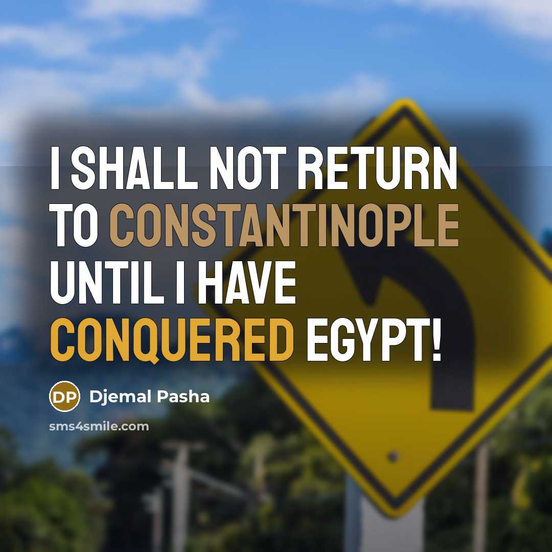 “I shall not return to Constantinople until I have conquered Egypt!” quote by Djemal Pasha