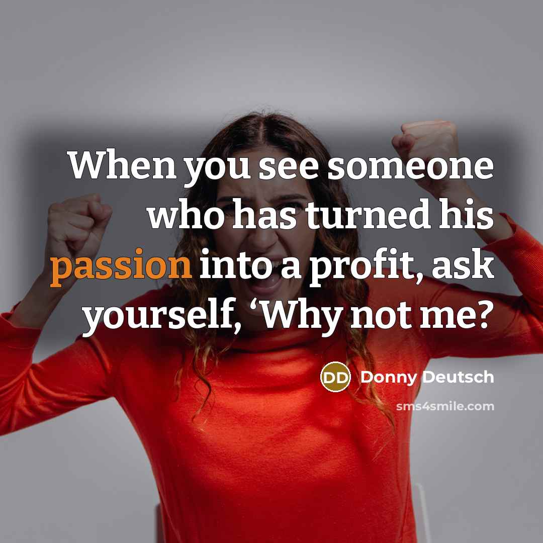 “When you see someone who has turned his passion into…” quote by Donny Deutsch