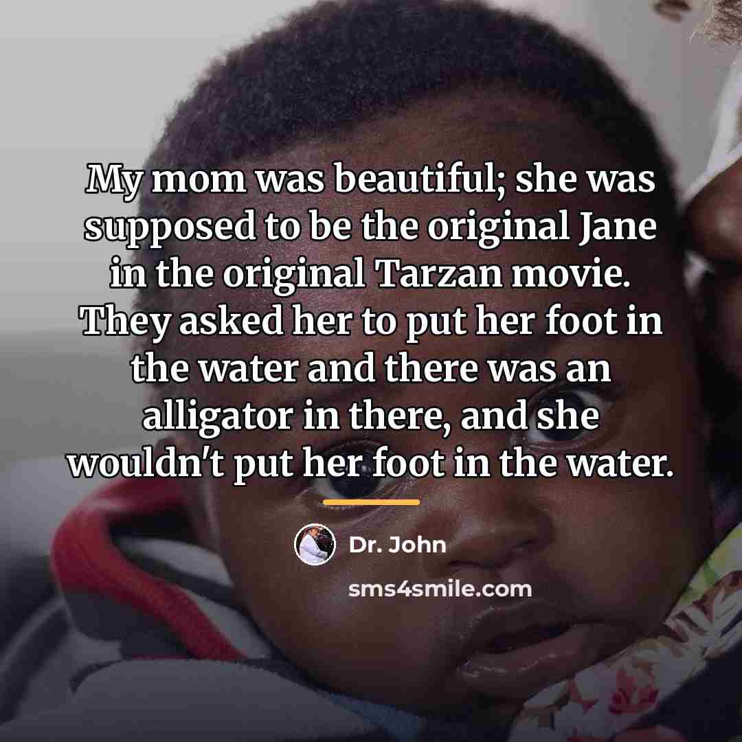 “My mom was beautiful; she was supposed to be the…” quote by Dr. John
