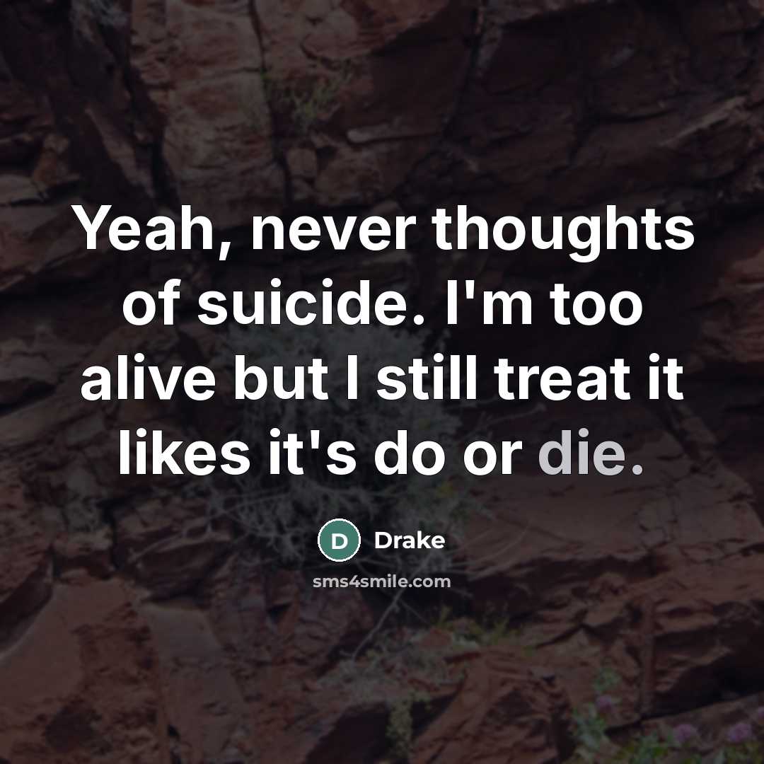 “Yeah, never thoughts of suicide. I'm too alive but I…” quote by Drake