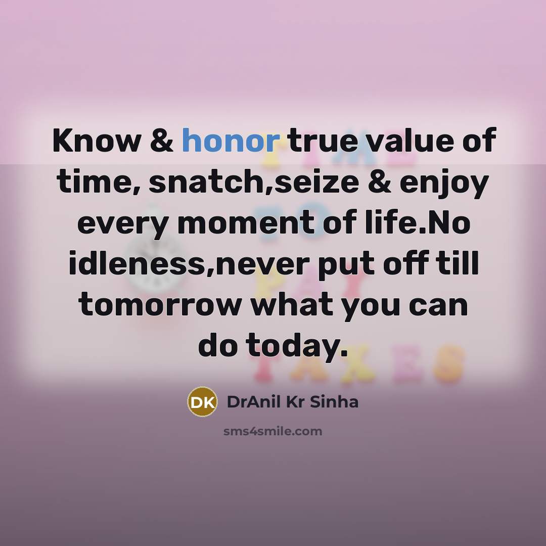 “Know & honor true value of time, snatch,seize & enjoy…” quote by DrAnil Kr Sinha