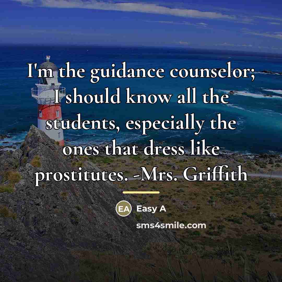 “I'm the guidance counselor; I should know all the students,…” quote by Easy A