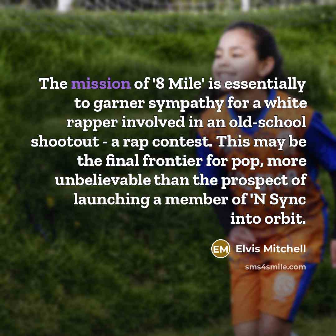 “The mission of '8 Mile' is essentially to garner sympathy…” quote by Elvis Mitchell
