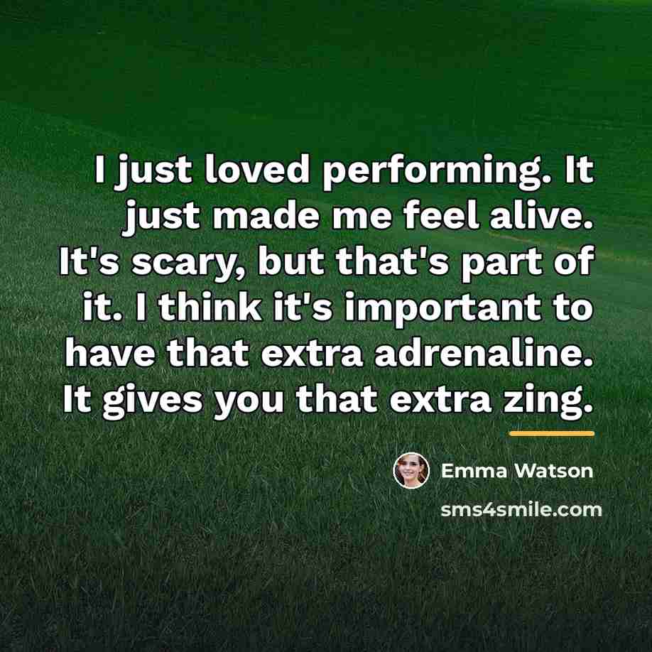 “I just loved performing. It just made me feel alive.…” quote by Emma Watson