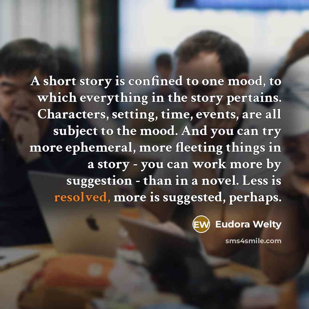 “A short story is confined to one mood, to which…” quote by Eudora Welty