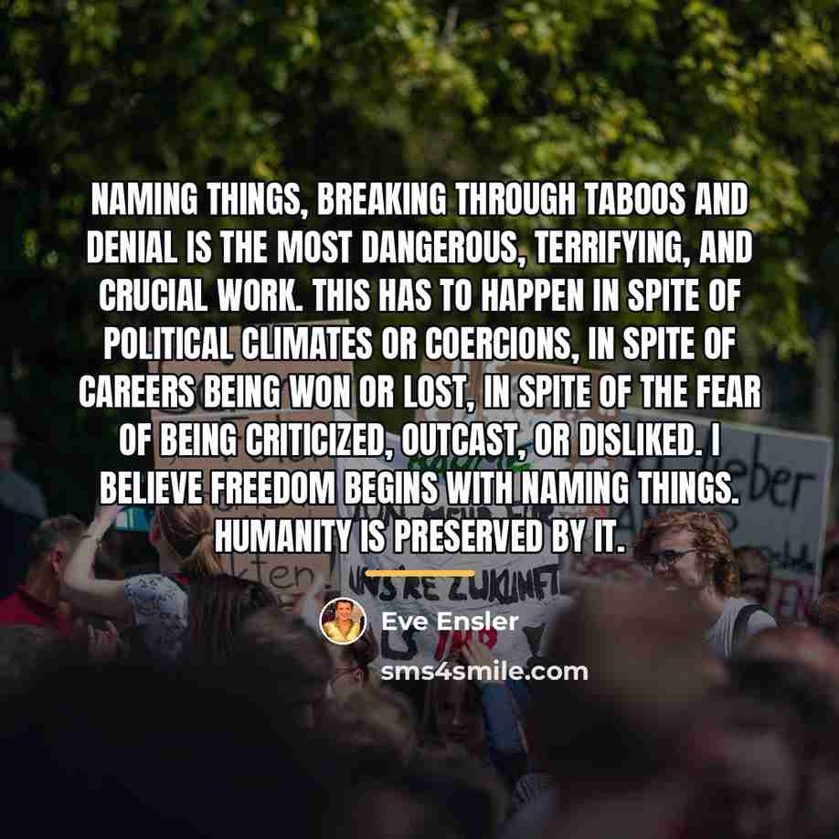 “Naming things, breaking through taboos and denial is the most…” quote by Eve Ensler
