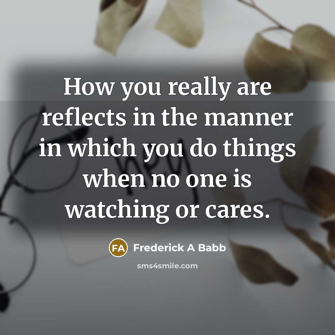 “How you really are reflects in the manner in which…” quote by Frederick A Babb