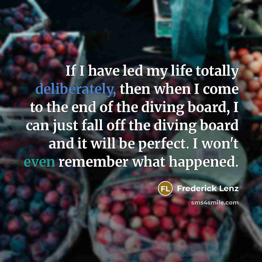 “If I have led my life totally deliberately, then when…” quote by Frederick Lenz