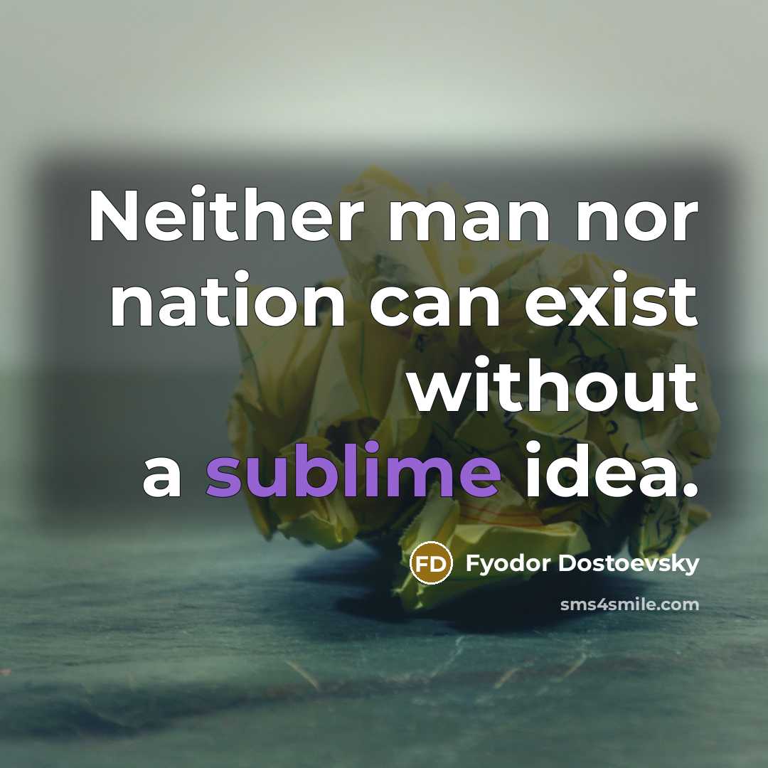 “Neither man nor nation can exist without a sublime idea.” quote by Fyodor Dostoevsky