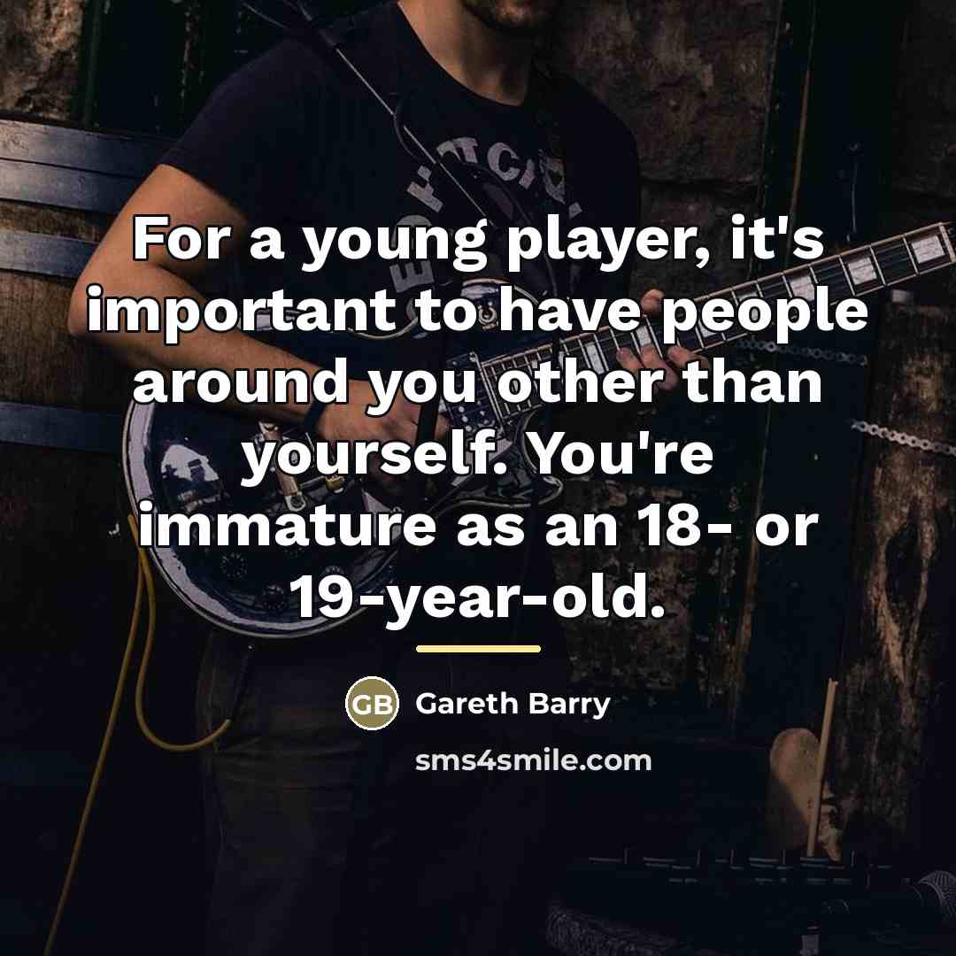 “For a young player, it's important to have people around…” quote by Gareth Barry
