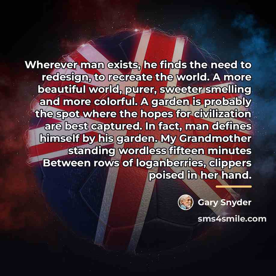 “Wherever man exists, he finds the need to redesign, to…” quote by Gary Snyder