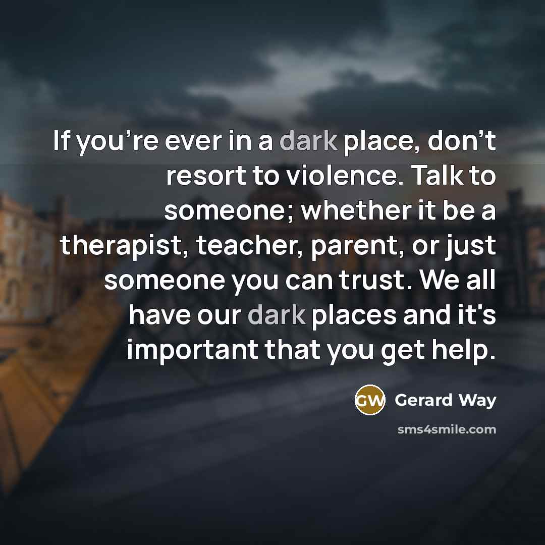 “If you're ever in a dark place, don't resort to…” quote by Gerard Way