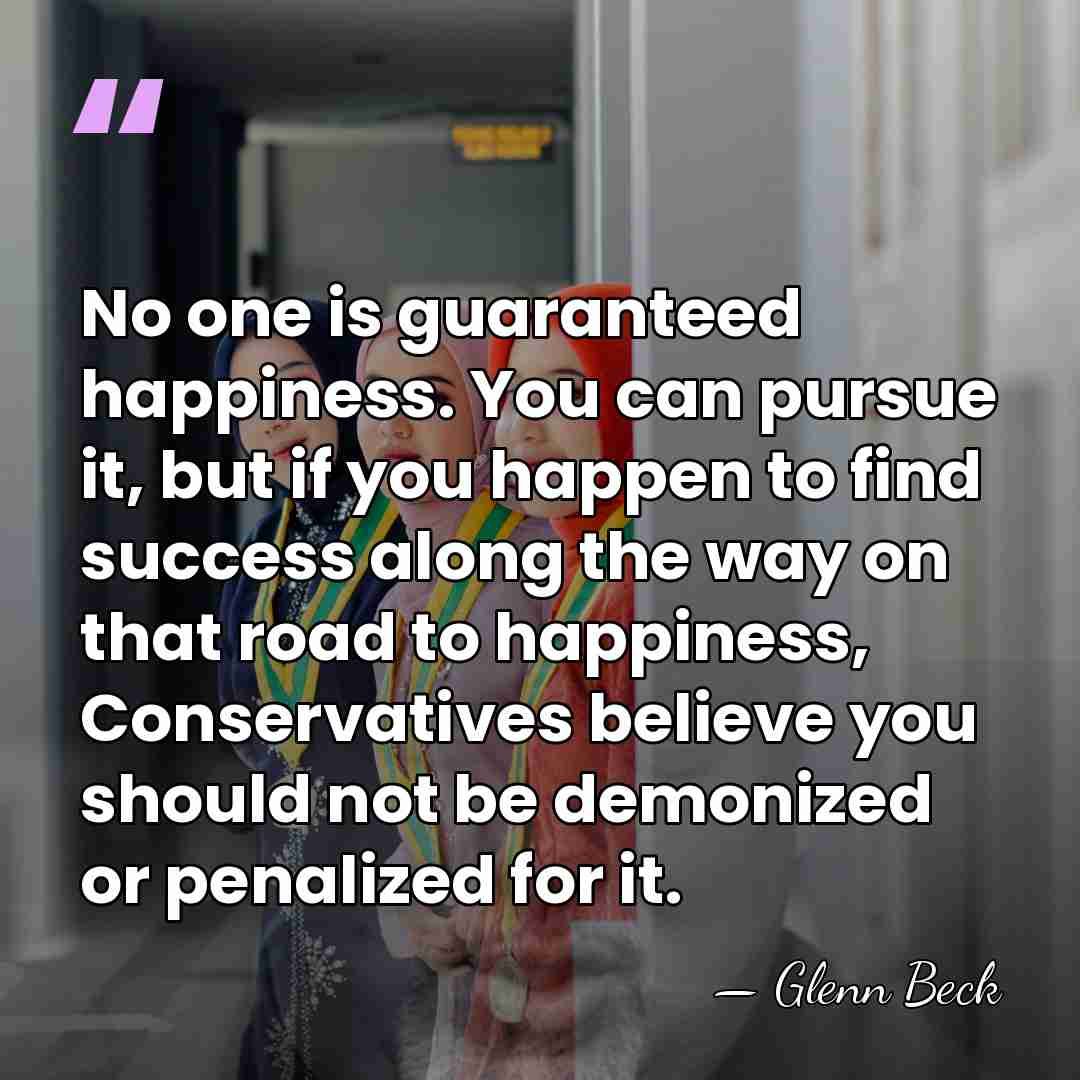 No one is guaranteed happiness. You can pursue it, but if you&hellip; - Glenn Beck