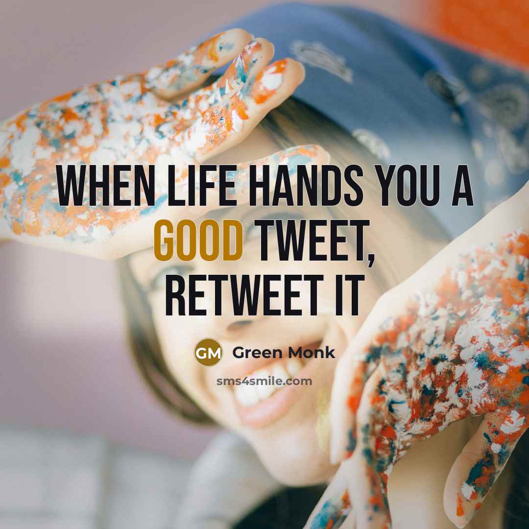 “When life hands you a good tweet, RETWEET IT…” quote by Green Monk