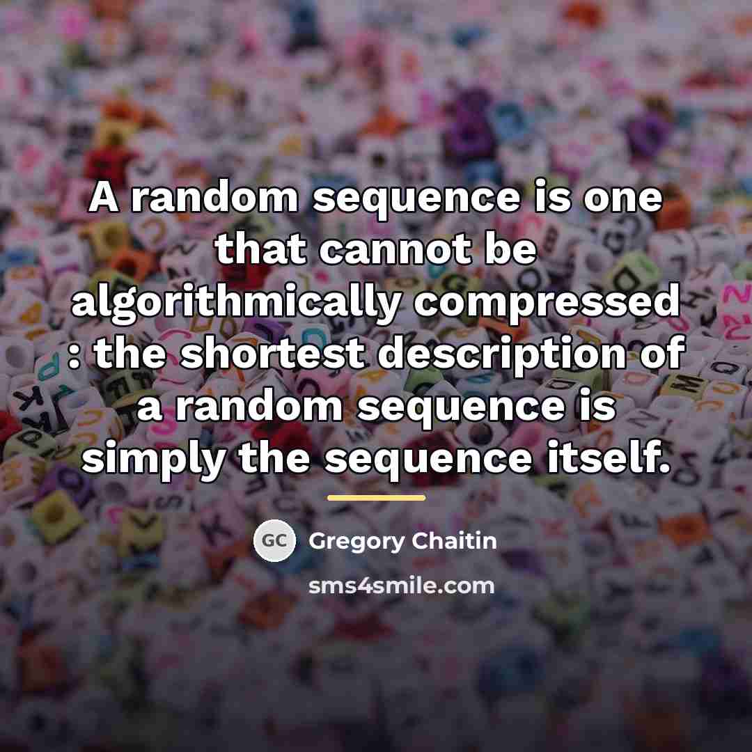 “A random sequence is one that cannot be algorithmically compressed…” quote by Gregory Chaitin