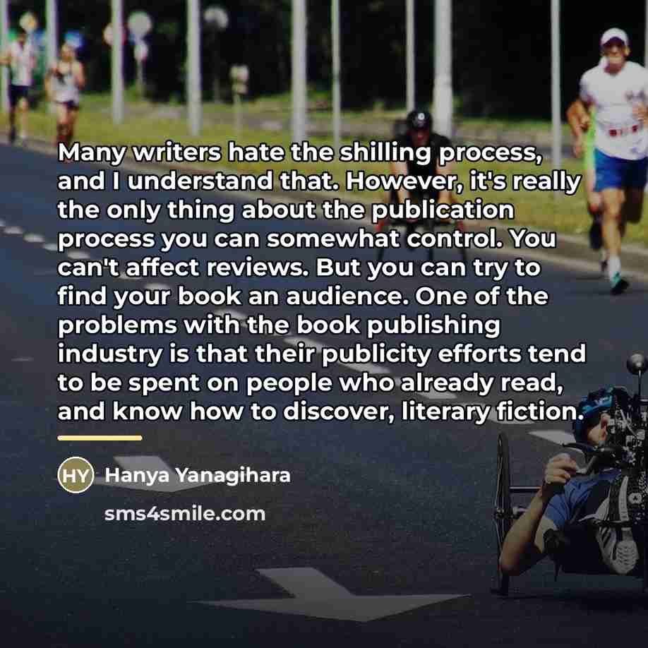 “Many writers hate the shilling process, and I understand that.…” quote by Hanya Yanagihara