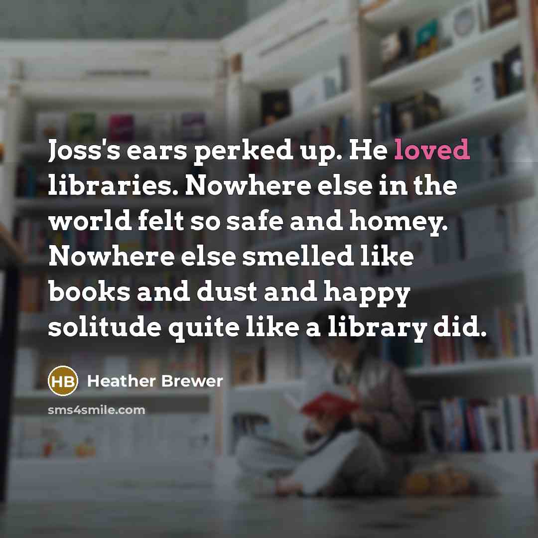 “Joss's ears perked up. He loved libraries. Nowhere else in…” quote by Heather Brewer