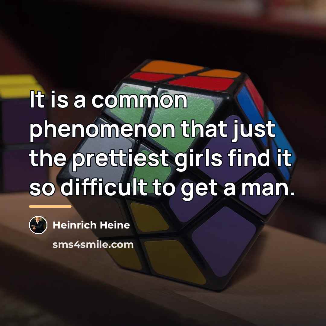 “It is a common phenomenon that just the prettiest girls…” quote by Heinrich Heine