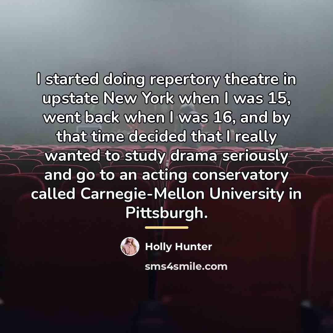 “I started doing repertory theatre in upstate New York when…” quote by Holly Hunter