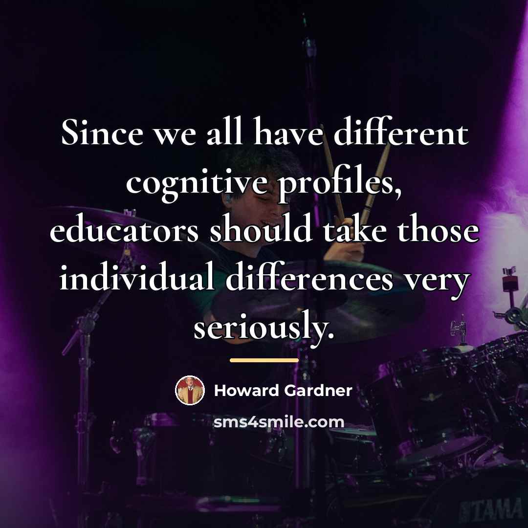 “Since we all have different cognitive profiles, educators should take…” quote by Howard Gardner