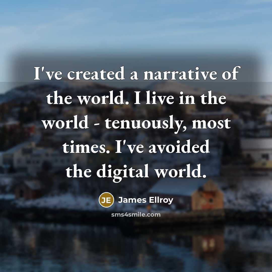 “I've created a narrative of the world. I live in…” quote by James Ellroy