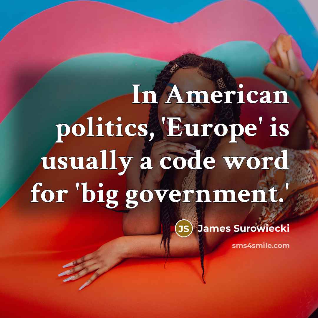 “In American politics, 'Europe' is usually a code word for…” quote by James Surowiecki