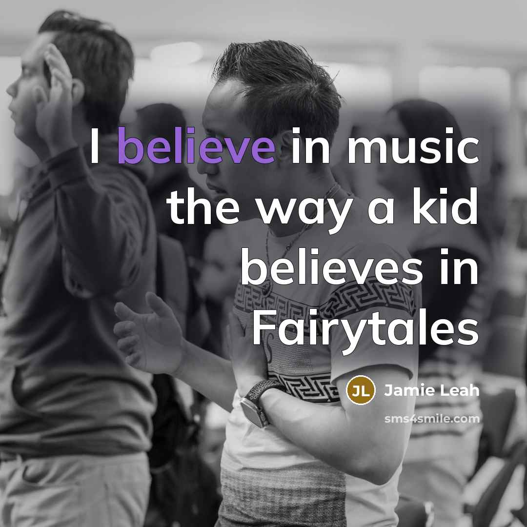 “I believe in music the way a kid believes in…” quote by Jamie Leah
