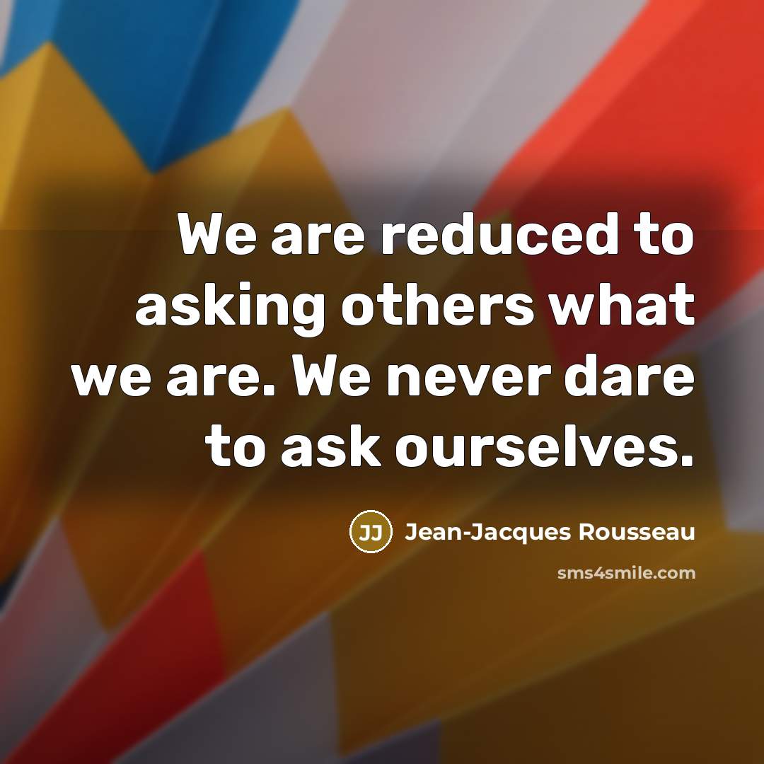 “We are reduced to asking others what we are. We…” quote by Jean-Jacques Rousseau