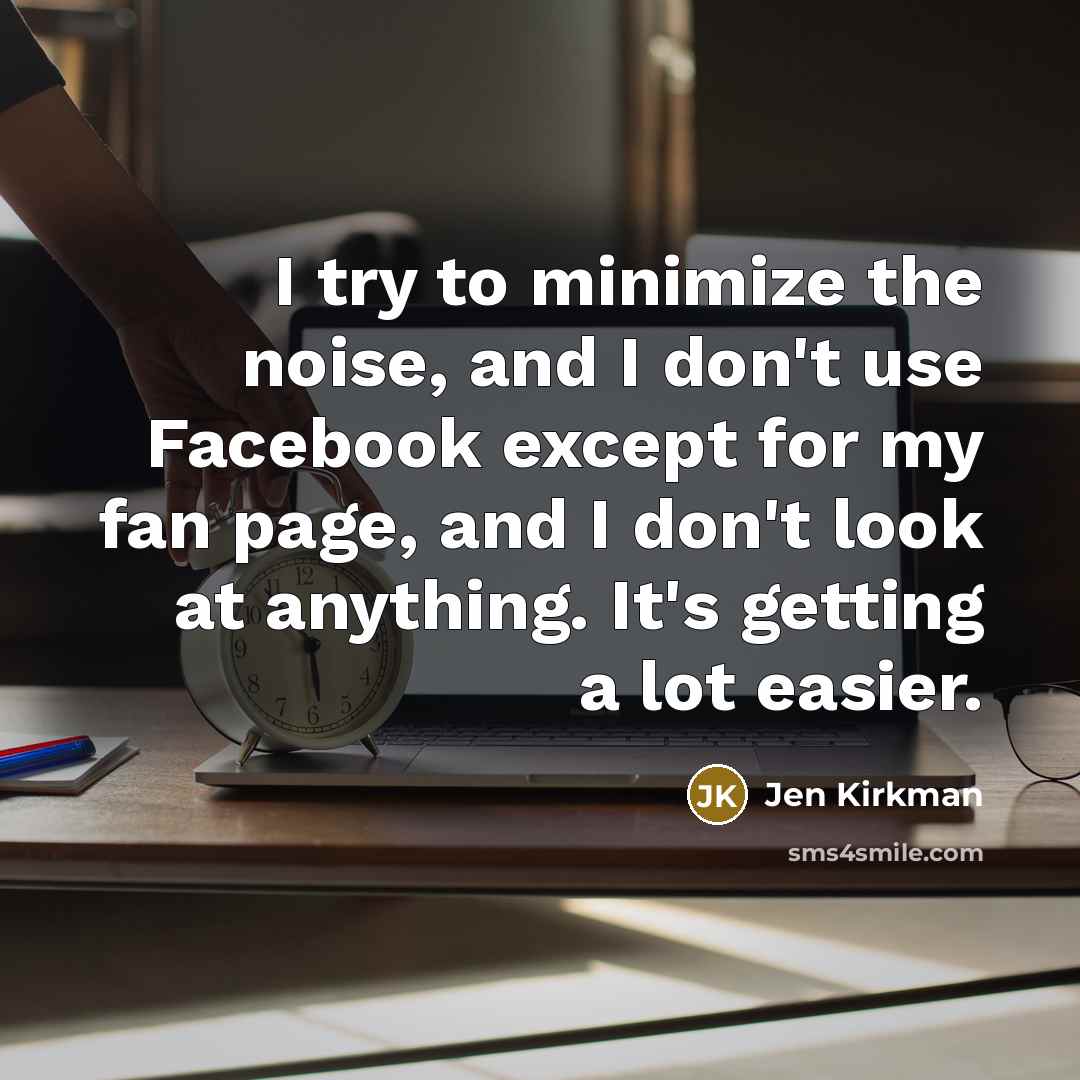 “I try to minimize the noise, and I don't use…” quote by Jen Kirkman