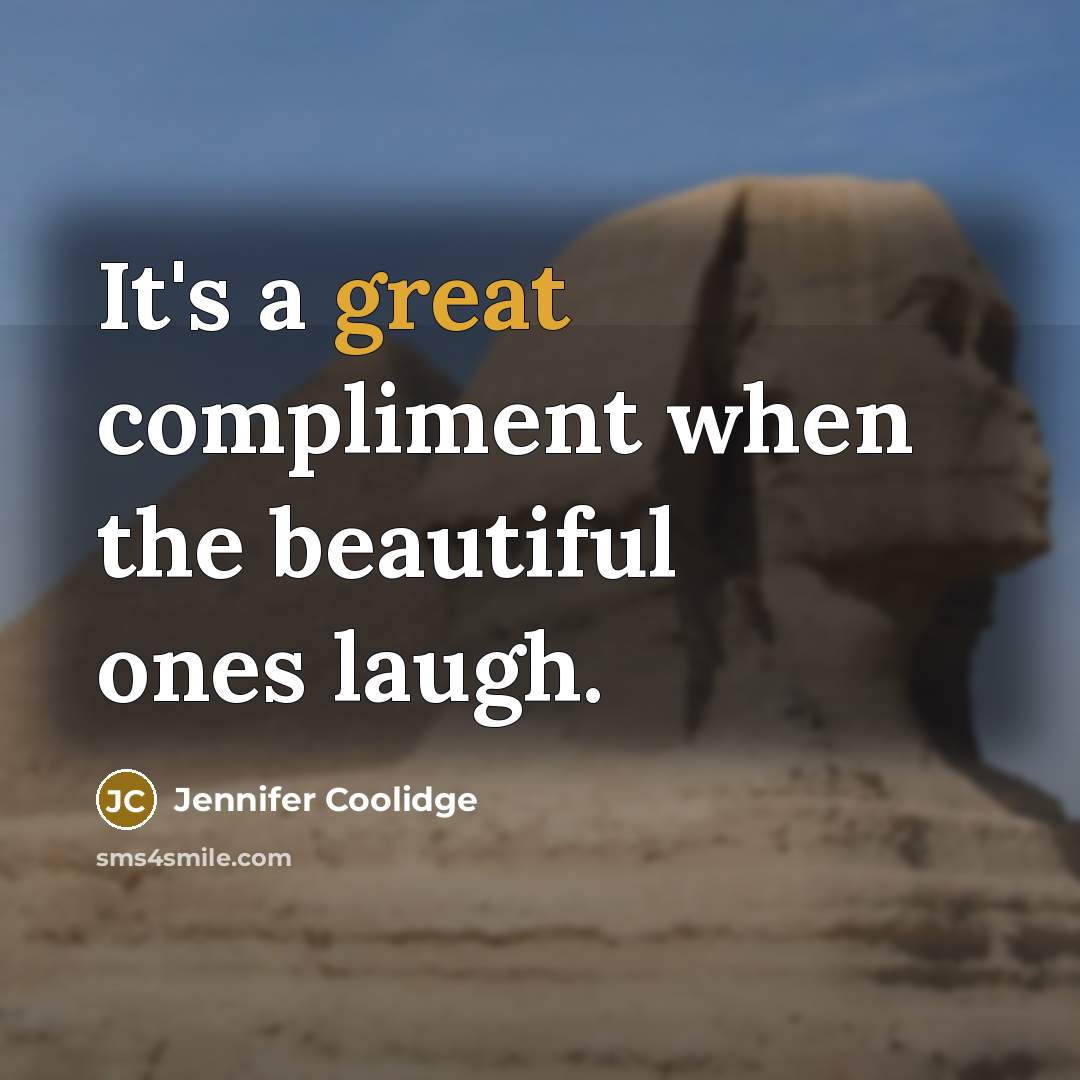 “It's a great compliment when the beautiful ones laugh.…” quote by Jennifer Coolidge