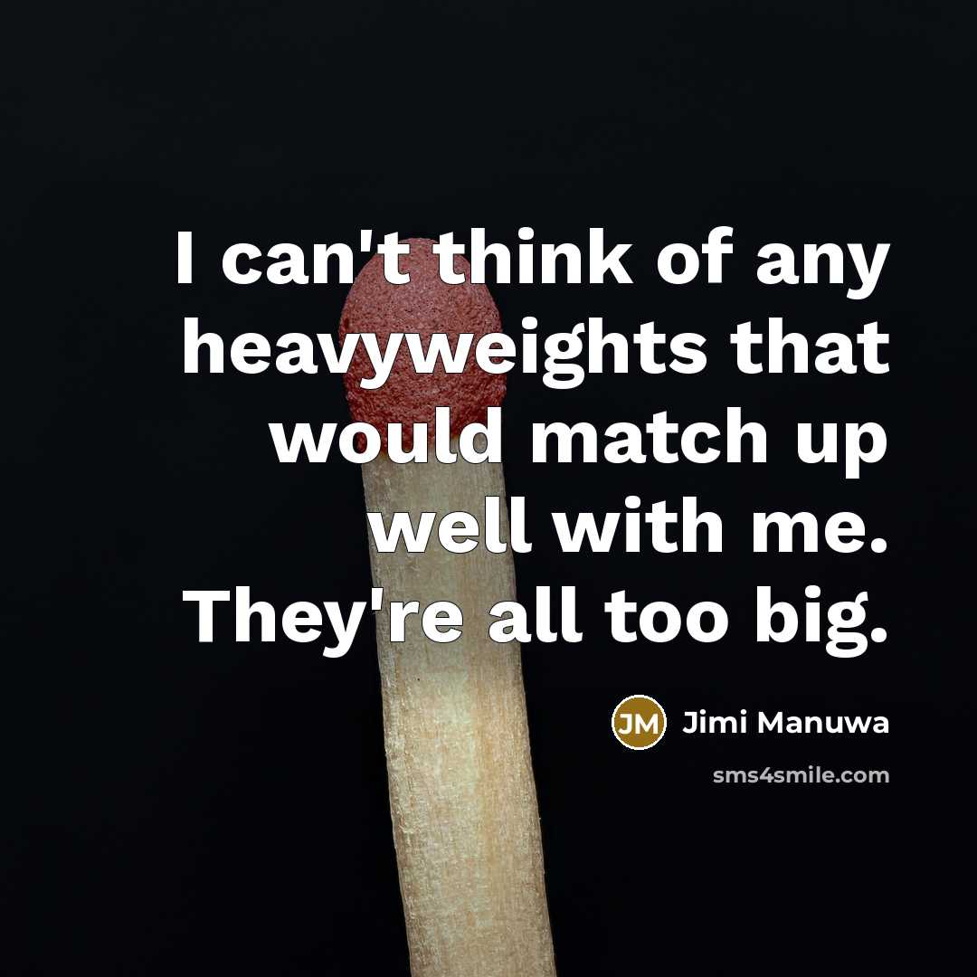 “I can't think of any heavyweights that would match up…” quote by Jimi Manuwa