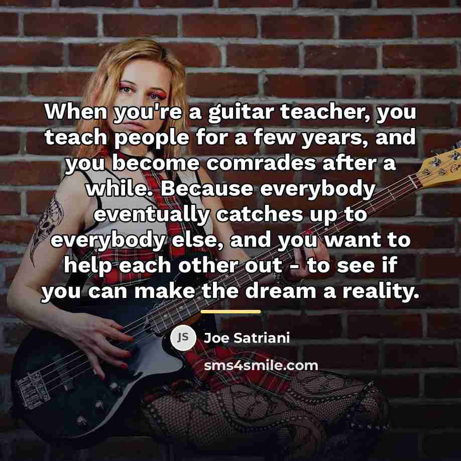 “When you're a guitar teacher, you teach people for a…” quote by Joe Satriani