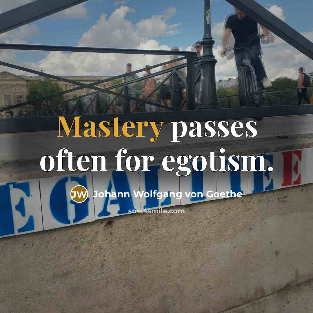 “Mastery passes often for egotism.…” quote by Johann Wolfgang von Goethe