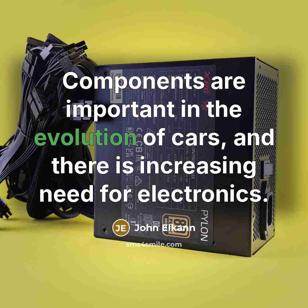 “Components are important in the evolution of cars, and there is increasing need for electronics.” quote by John Elkann