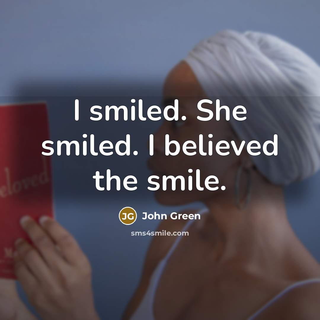 “I smiled. She smiled. I believed the smile.…” quote by John Green