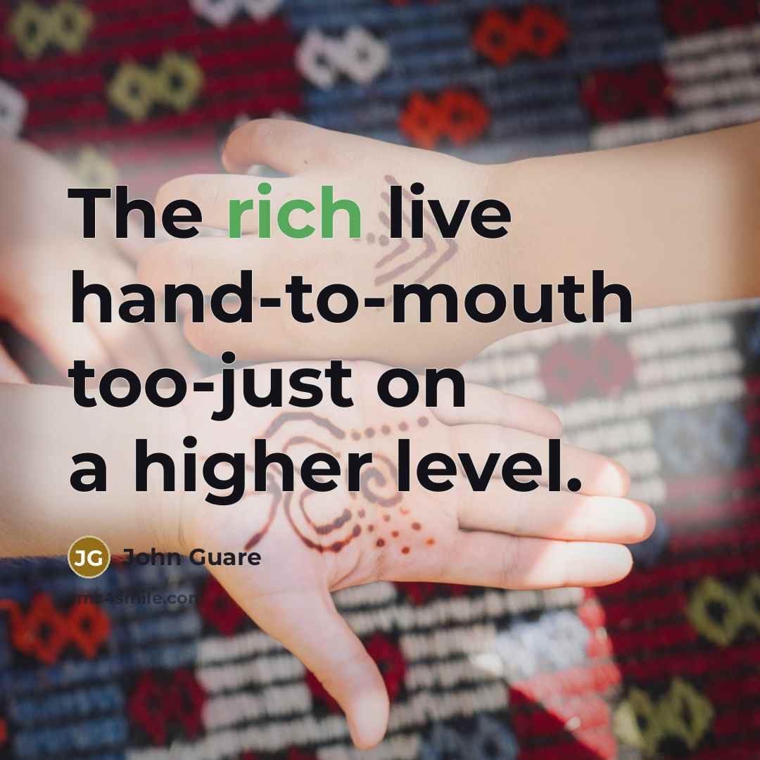 “The rich live hand-to-mouth too-just on a higher level.…” quote by John Guare