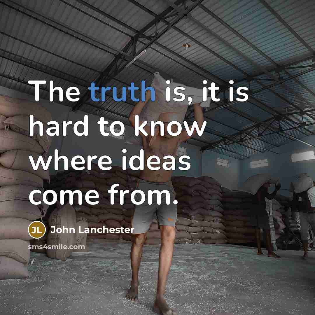 “The truth is, it is hard to know where ideas…” quote by John Lanchester