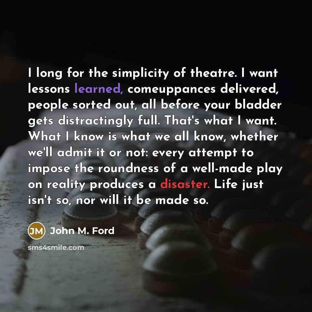 “I long for the simplicity of theatre. I want lessons…” quote by John M. Ford