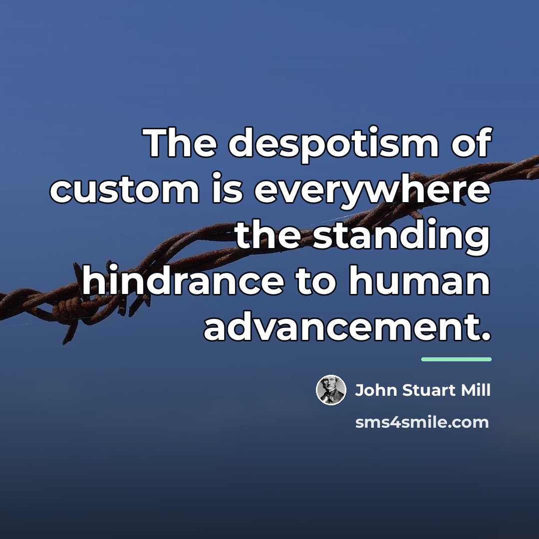 “The despotism of custom is everywhere the standing hindrance to…” quote by John Stuart Mill