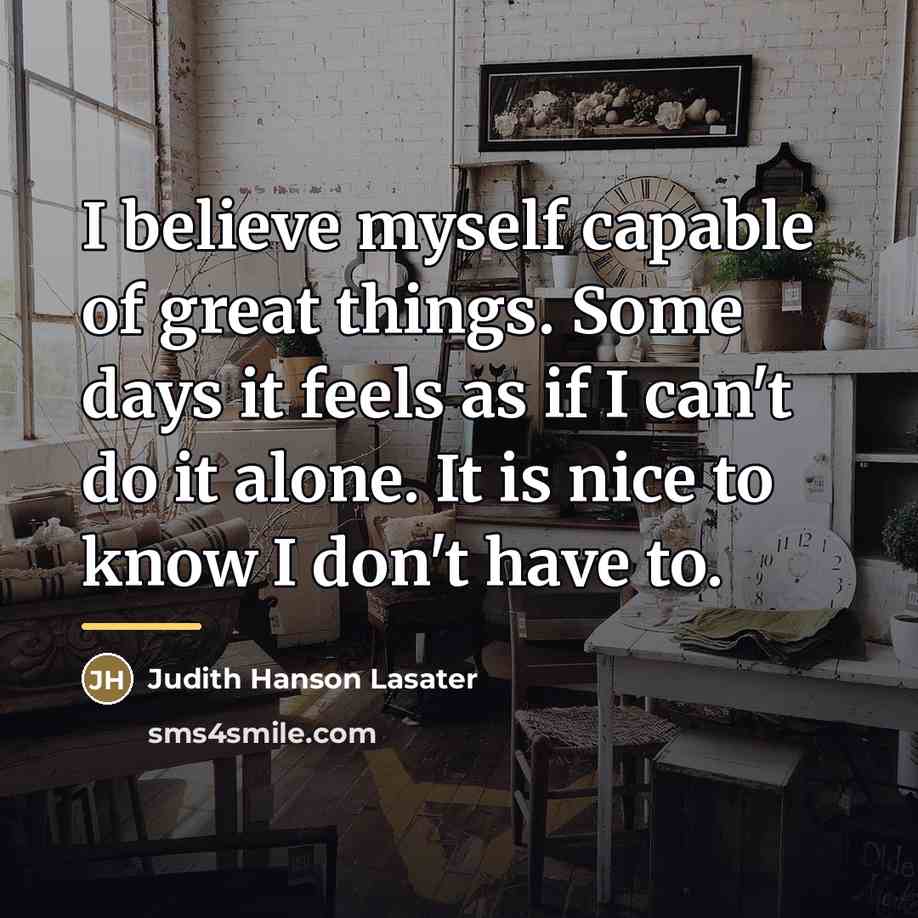 “I believe myself capable of great things. Some days it…” quote by Judith Hanson Lasater