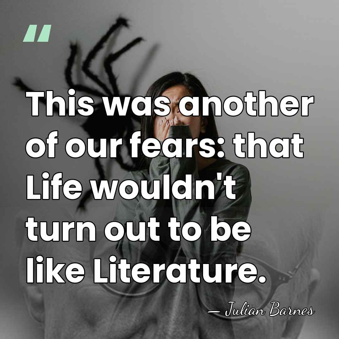 This was another of our fears: that Life wouldn't turn out to&hellip; - Julian Barnes