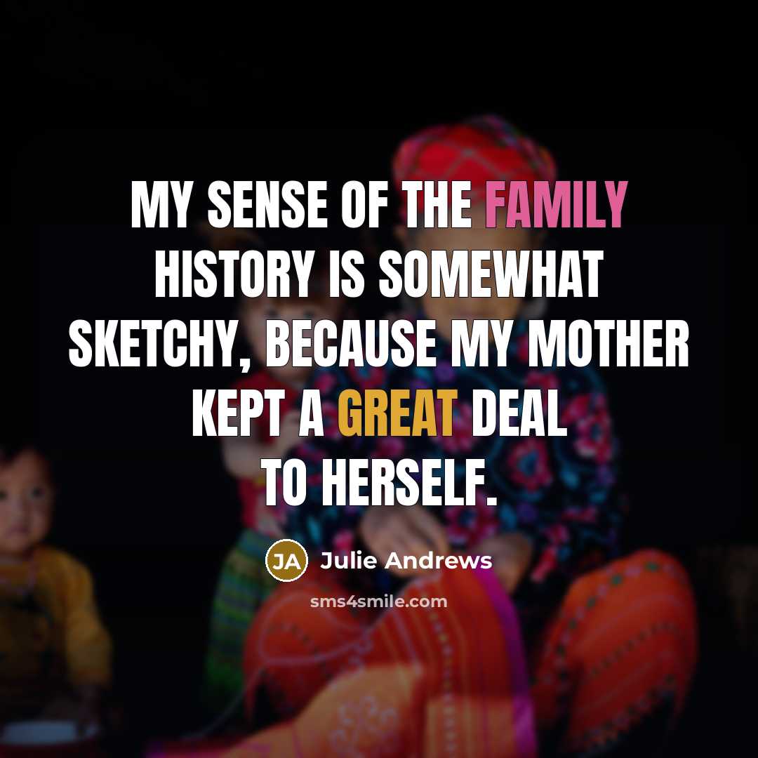 “My sense of the family history is somewhat sketchy, because…” quote by Julie Andrews