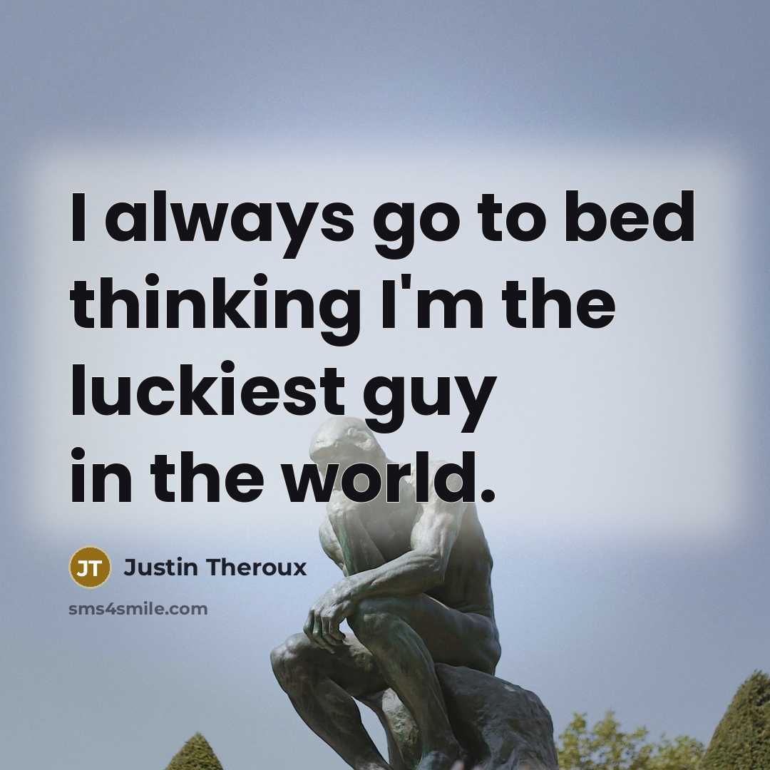 “I always go to bed thinking I'm the luckiest guy…” quote by Justin Theroux