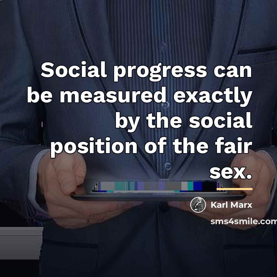 “Social progress can be measured exactly by the social position…” quote by Karl Marx
