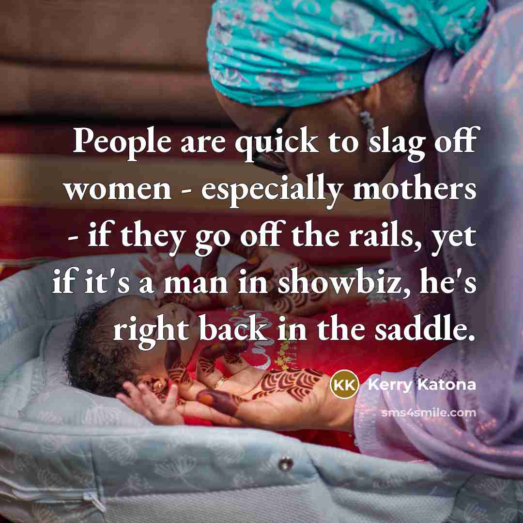 “People are quick to slag off women - especially mothers…” quote by Kerry Katona