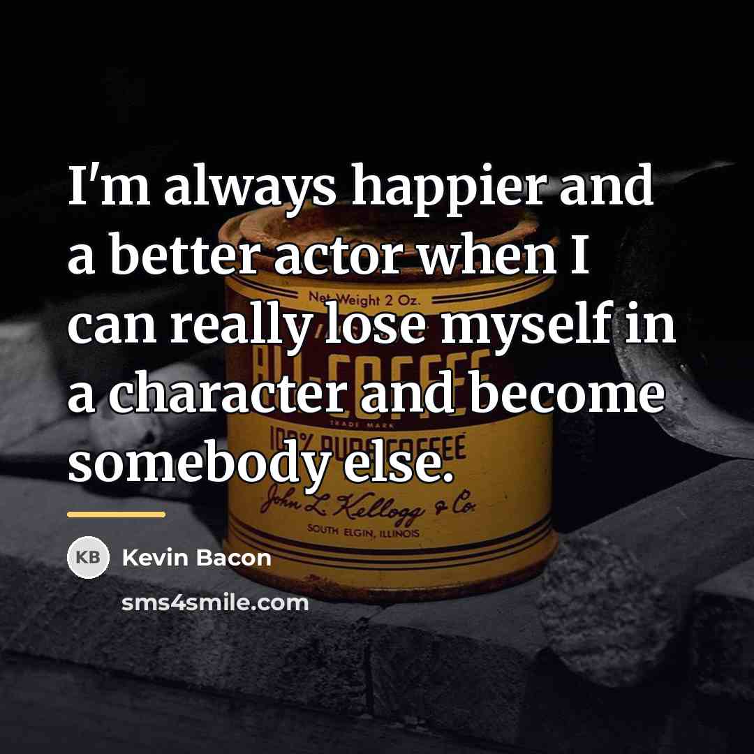 “I'm always happier and a better actor when I can…” quote by Kevin Bacon